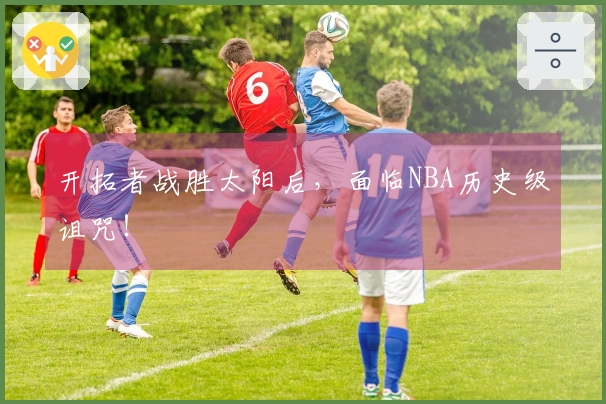 开拓者战胜太阳后，面临NBA历史级诅咒！