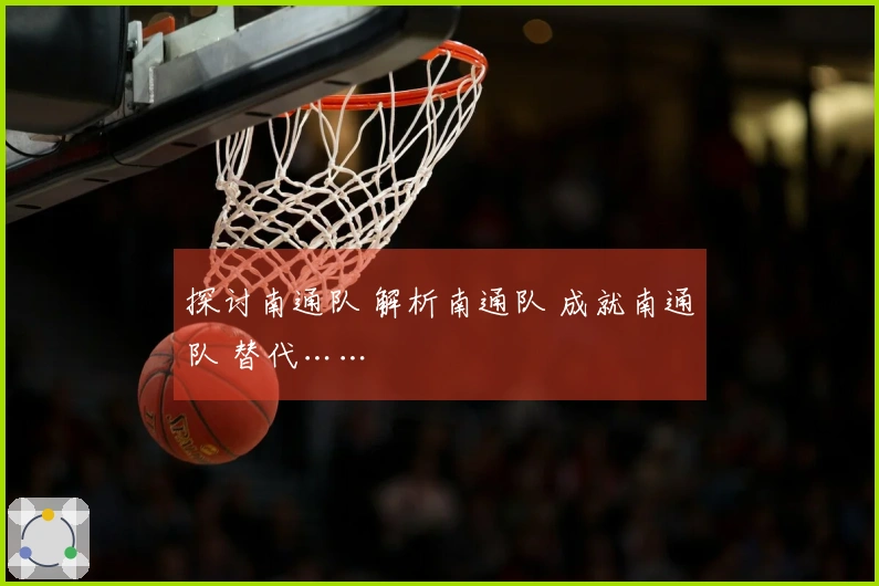 探讨南通队 解析南通队 成就南通队 替代……